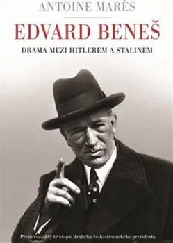 Literární biografie Edvard Beneš: Drama mezi Hitlerem a Stalinem - Antoine Marés