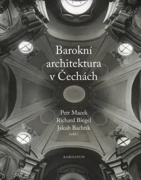Umění Barokní architektura v Čechách - Richard Biegel, Petr Macek, Jakub Bachtík