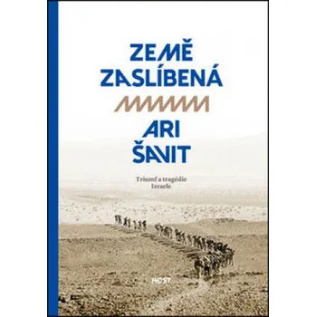 Země zaslíbená: Triumf a tragédie Izraele - Ari Šavit