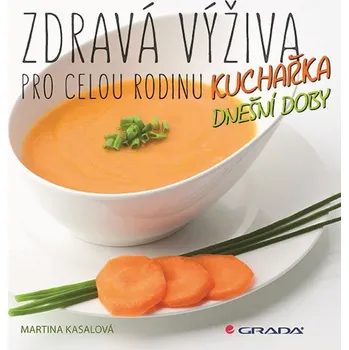Zdravá výživa pro celou rodinu: Kuchařka dnešní doby - Martina Kasalová Zdravá výživa pro celou rodinu: Kuchařka dnešní doby - Martina Kasalová