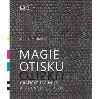 Magie otisku, grafické techniky a technologie tisku - Ondřej Michálek Umění Magie otisku, grafické techniky a technologie tisku - Ondřej Michálek