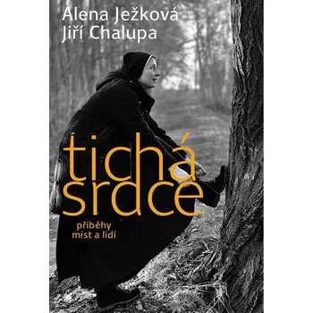 Tichá srdce 2: příběhy míst a lidí - Ježková Alena Tichá srdce 2: příběhy míst a lidí - Ježková Alena