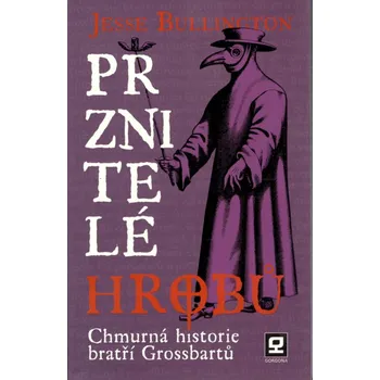 Prznitelé hrobů: Chmurná historie bratří Grossbartů - Jesse Bullington