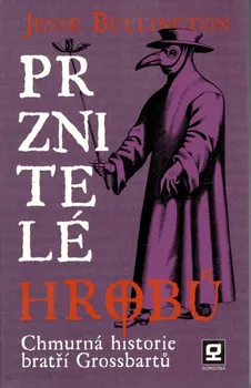 Prznitelé hrobů: Chmurná historie bratří Grossbartů - Jesse Bullington