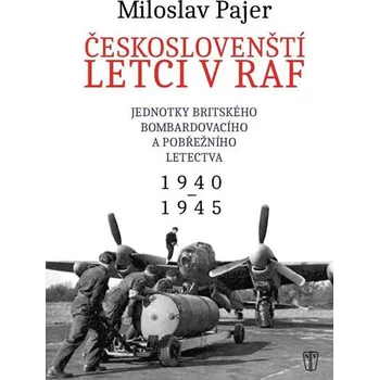 Českoslovenští letci v RAF: Jednotky britského bombardovacího a pobřežního letectva - Miloslav Pajer