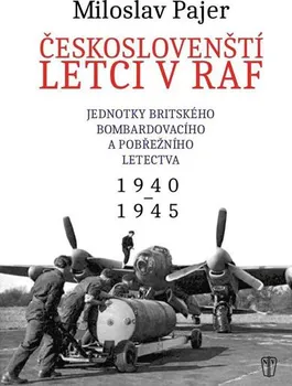 Českoslovenští letci v RAF: Jednotky britského bombardovacího a pobřežního letectva - Miloslav Pajer
