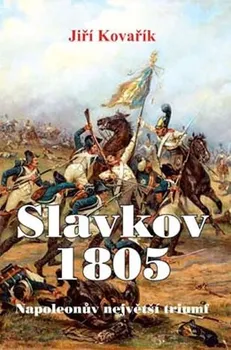 Slavkov 1805: Napoleonův největší triumf - Jiří Kovařík