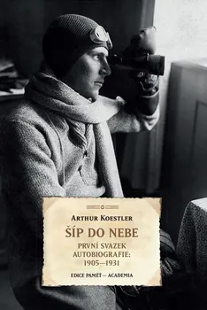 Literární biografie Šíp do nebe: První svazek autobiografie: 1905-1931 - Arthur Koestler