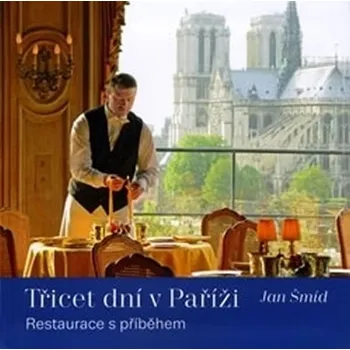 Třicet dní v Paříži: Restaurace s příběhem - Šmíd Jan Třicet dní v Paříži: Restaurace s příběhem - Šmíd Jan