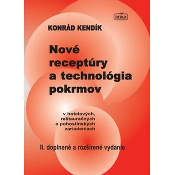Nové receptúry a technológia pokrmov v hotelových, reštauračných a pohostinských zariadeniach - Konrád Kendík