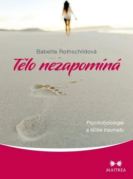 Tělo nezapomíná: Psychovyziologie a léčba traumatu - Babette Rothschildová