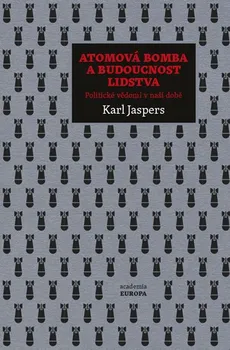 Atomová bomba a budoucnost lidstva: Politické vědomí v naší době - Karl Jaspers