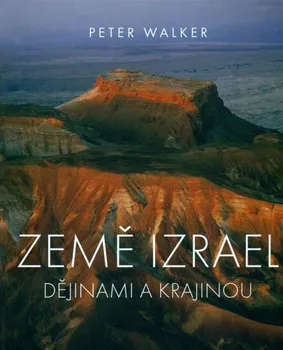 Země Izrael: Dějinami a krajinou - Peter Walker