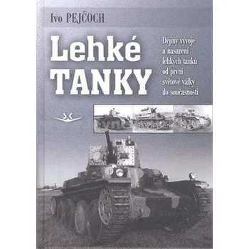 Lehké tanky: Dějiny vývoje a nasazení lehkých tanků od první světové války do současnosti - Ivo Pejčoch