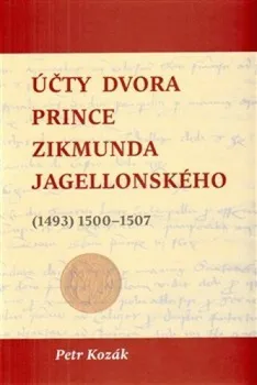 Účty dvora prince Zikmunda Jagellonského (1493) 1500–1507 - Petr Kozák
