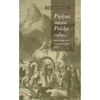 Literární biografie Piękna nasza Polska cała...Krajobrazy Wincentego Pola - Małgorzata Łoboz