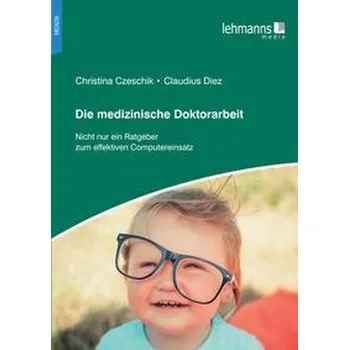 Die medizinische Doktorarbeit - Czeschik, Christina [DE] (2021, Měkká, Lehmanns Media GmbH)