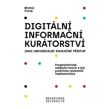 Masarykova univerzita v Brně Digitální informační kurátorství jako univerzální edukační přístup
