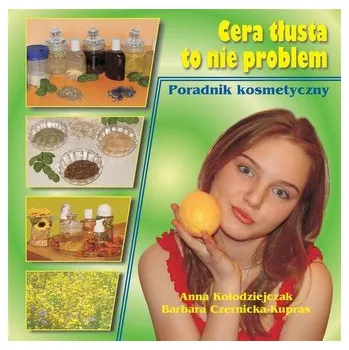Cera tłusta to nie problem - Anna Kołodziejczak, Barbara Czernicka-Kupras
