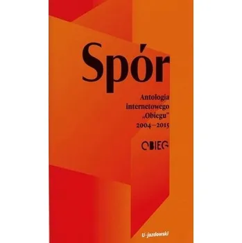 Spór. Antologia internetowego Obiegu 2004-2015 - Praca zbiorowa