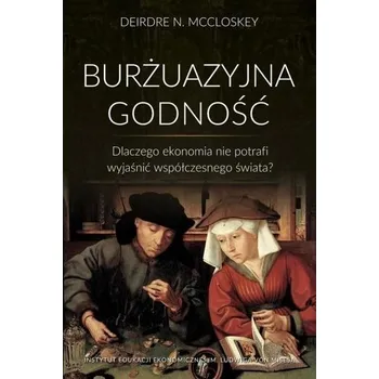 Burżuazyjna godność. Dlaczego ekonomia nie... - Christopher Gough