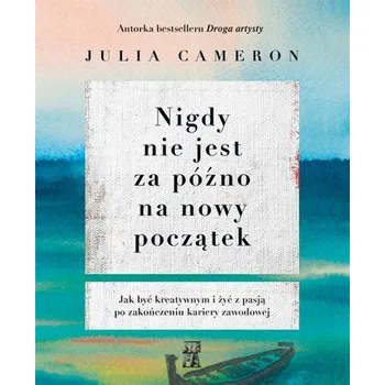 Nigdy nie jest za późno na nowy początek - Julia Cameron