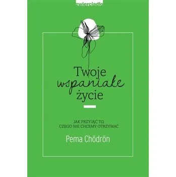 Twoje wspaniałe życie - Pema Chodron, Barbara Kłębowska