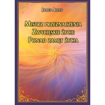 Mistrz przeznaczenia. Zwycięskie życie - JAMES ALLEN