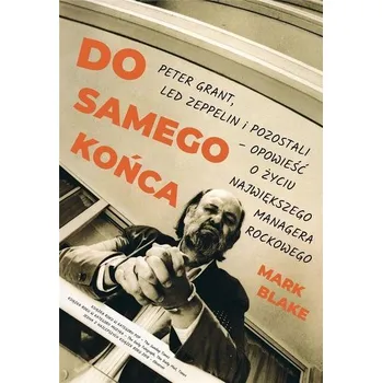 Do samego końca Peter Grant, Led Zeppelin.. - Mark Blake