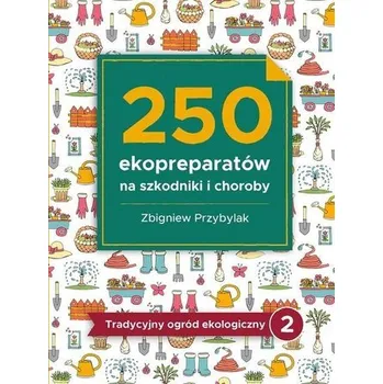 250 ekopreparatów na szkodniki i choroby - Zbigniew Przybylak