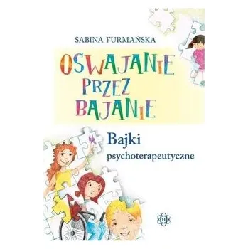 Pohádka Oswajanie przez bajanie. Bajki psychoterapeutyczne - Sabina Furmańska