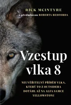 Příroda Vzestup vlka 8: Neuvěřitelný příběh vlka, který to z outsidera dotáhl až na alfa samce Yellowstonu - Rick McIntyre (2021, pevná)
