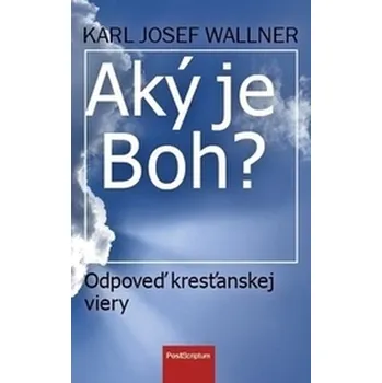 Aký je Boh? - Karl Josef Wallner