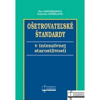 Ošetrovateľské štandardy v intenzívnej starostlivosti - Eva Červeňanová; Gabriela Opršalová