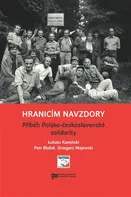 Hranicím navzdory: Příběh Polsko-československé solidarity - Lukasz Kaminski a kol. (2018, pevná)