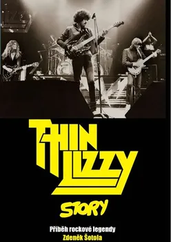 Literární biografie Thin Lizzy Story: Příběh rockové legendy - Zdeněk Šotola (2017, pevná)