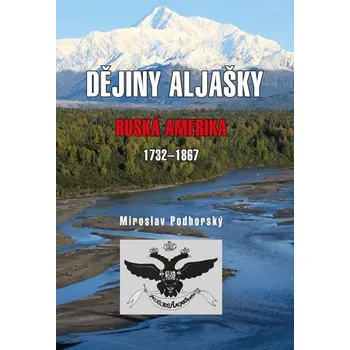 Dějiny Aljašky: Ruská Amerika 1732-1867 - Miroslav Podhorský (2018, pevná)