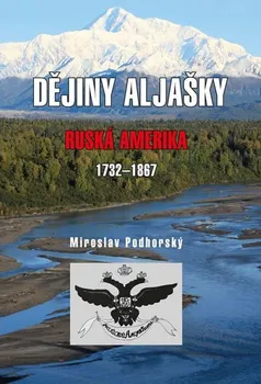 Dějiny Aljašky: Ruská Amerika 1732-1867 - Miroslav Podhorský (2018, pevná)