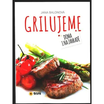 Grilujeme: Doma i na zahradě - Jana Balonová (2016, brožovaná)