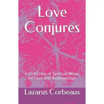 Cizojazyčná kniha Love Conjures: A Collection of Spiritual Works for Love and Relationships – Lazarus Corbeaux (EN)