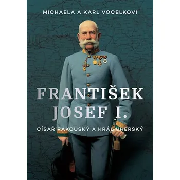 Literární biografie František Josef I.: Císař rakouský a král uherský - Michaela Vocelková, Karl Vocelka (2017, pevná)