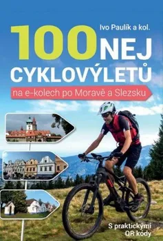 100 nej cyklovýletů na e-kolech po Moravě a Slezsku - Ivo Paulík a kol. (2020, pevná)