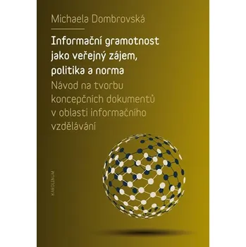 Informační gramotnost jako veřejný zájem, politika a norma: Návod na tvorbu koncepčních dokumentů v oblasti informačního vzdělávání - Michaela Dombrovská (2018, brožovaná)