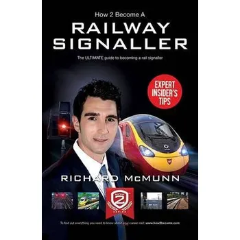 How to Become a Railway Signaller: The Ultimate Guide to Becoming a Signaller - McMunn, Richard