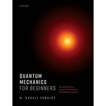 Cizí jazyk Quantum Mechanics for Beginners - Zubairy, M. Suhail (University Distinguished Professor and Munnerlyn-Heep Chair in Quantum Optics, University Distinguished Professor and Munnerlyn-Heep Chair in Quantum Optics, Department of Physics a Astronomy, Texas A 
