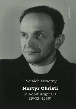 Literární biografie Martyr Christi: P. Adolf Kajpr SP: 1902-1959 - Vojtěch Novotný (2021, brožovaná)