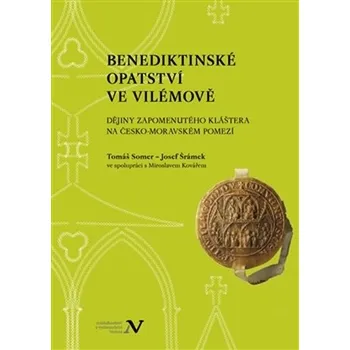 Benediktinské opatství ve Vilémově: Dějiny zapomenutého kláštera na česko-moravském pomezí - Tomáš Somer a kol. (2015, pevná)