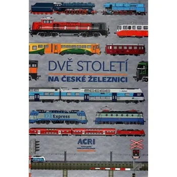 Encyklopedie Dvě století na české železnici - ACRI (2016, pevná)