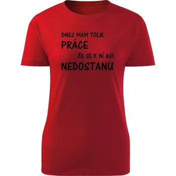 Dámské tričko Dnes mám tolik práce že se k ní asi nedostanu Barva: Červená, Velikost: S