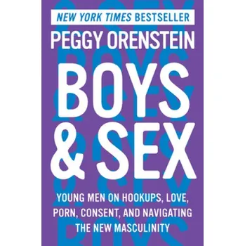 Umění Boys & Sex: Young Men on Hookups, Love, Porn, Consent, and Navigating the New Masculinity – Peggy Orenstein (EN)